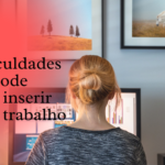 Principais dificuldades que a mulher pode enfrentar ao se inserir no mercado de trabalho