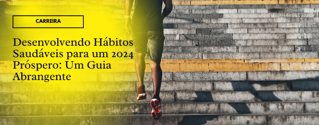 Desenvolvendo Hábitos Saudáveis para um 2024 Próspero: Um Guia Abrangente
