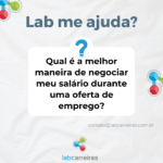 Lab Me Ajuda: Qual é a melhor maneira de negociar meu salário durante uma oferta de emprego?