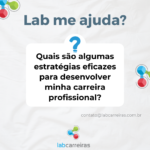 Lab Me Ajuda: Quais são algumas estratégias eficazes para desenvolver minha carreira profissional?