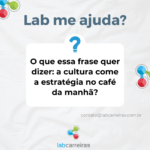 Lab Me Ajuda? O que essa frase quer dizer: a cultura come a estratégia no café da manhã?