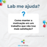 Como manter a motivação em um trabalho que não traz mais satisfação?